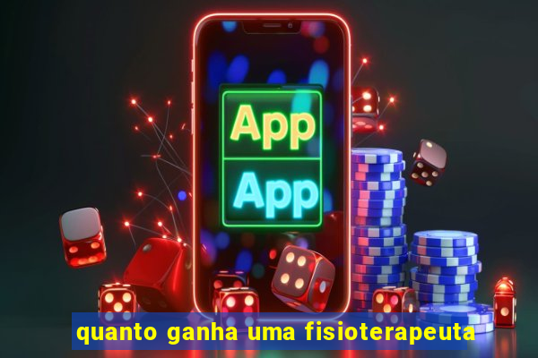 quanto ganha uma fisioterapeuta